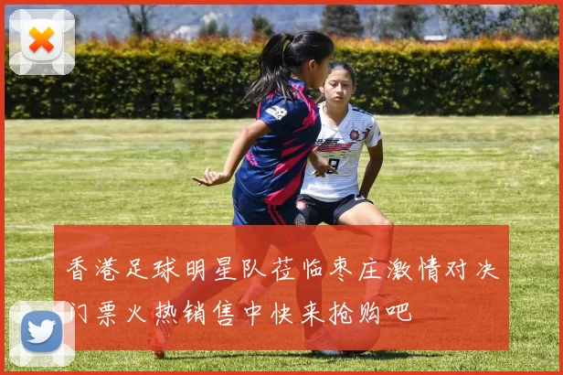 香港足球明星队莅临枣庄激情对决门票火热销售中快来抢购吧