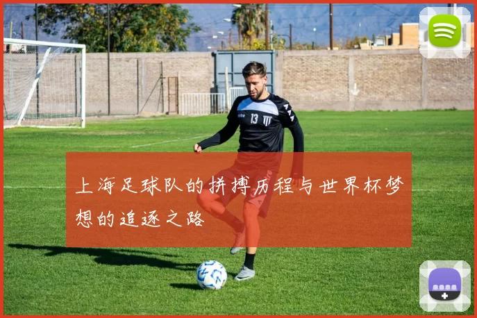 上海足球队的拼搏历程与世界杯梦想的追逐之路