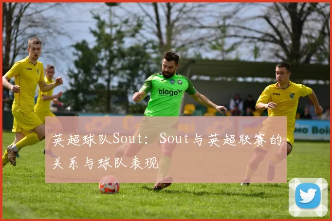 英超球队Sout：Sout与英超联赛的关系与球队表现