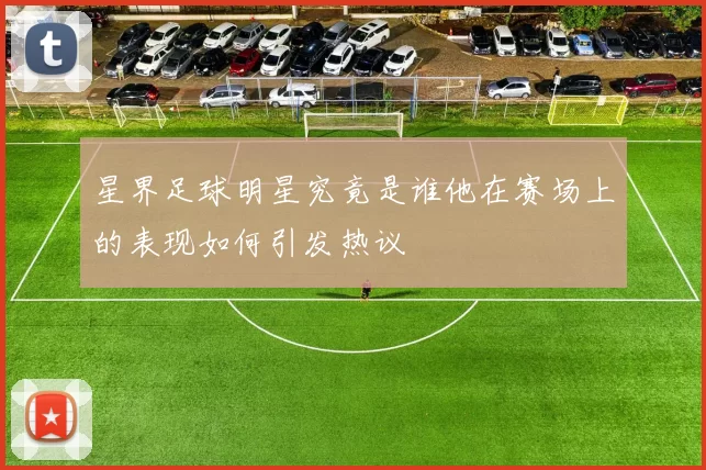 星界足球明星究竟是谁他在赛场上的表现如何引发热议