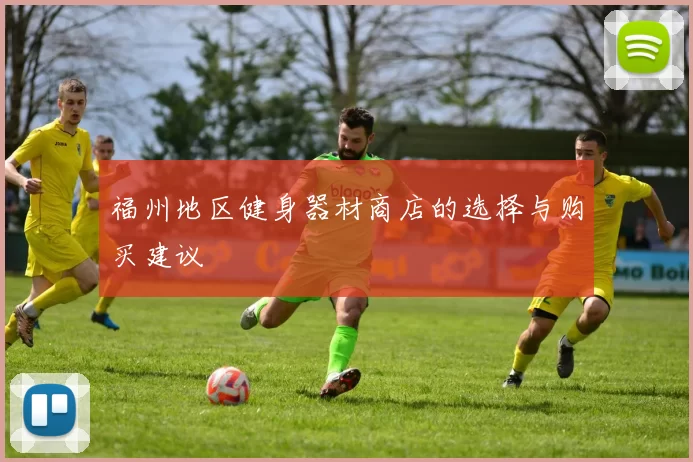 福州地区健身器材商店的选择与购买建议