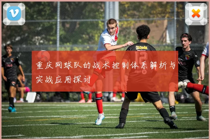 重庆网球队的战术控制体系解析与实战应用探讨