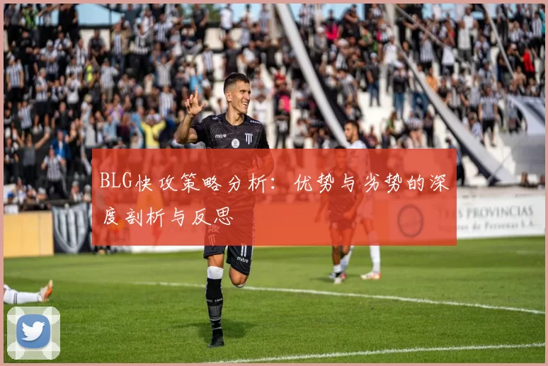 BLG快攻策略分析：优势与劣势的深度剖析与反思