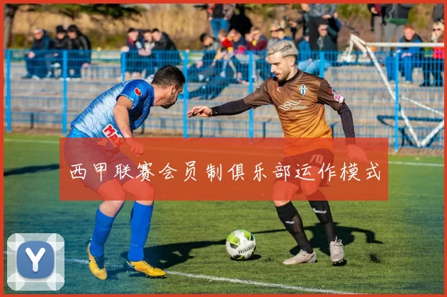 西甲联赛会员制俱乐部运作模式
